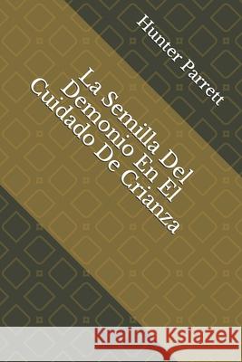 La Semilla Del Demonio En El Cuidado De Crianza Hunter Parrett 9781677399611 Independently Published - książka