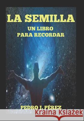 La Semilla Un Libro Para Recordar: Más allá de la Autoayuda y el Crecimiento Personal Pérez, Pedro J. 9781973341321 Independently Published - książka