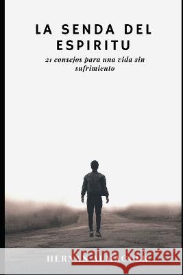 La Senda del Espiritu: 21 Consejos para una Vida sin Sufrimiento Hernan Almaguer   9798398851557 Independently Published - książka