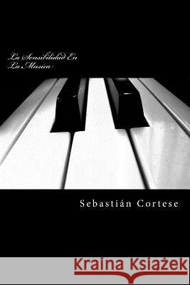 La Sensibilidad En La Musica: Piano y otros instrumentos Sebastian Esteban Cortese 9781545172513 Createspace Independent Publishing Platform - książka