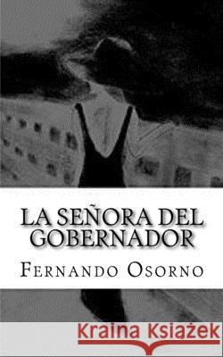 La Señora del Gobernador: Entre el amor la traiciòn y el odio Osorno a., Fernando 9781507636558 Createspace Independent Publishing Platform - książka