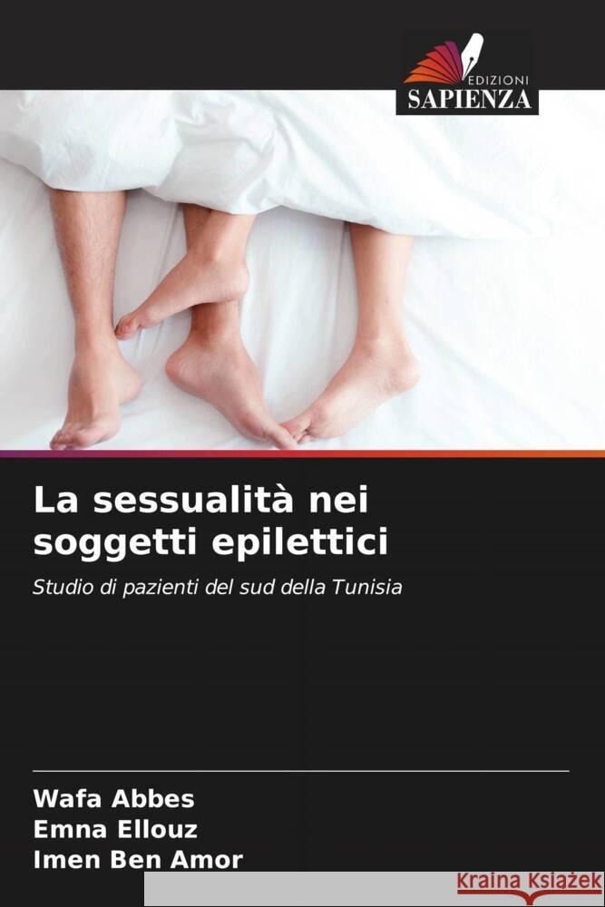 La sessualit? nei soggetti epilettici Wafa Abbes Emna Ellouz Imen Be 9786206923541 Edizioni Sapienza - książka