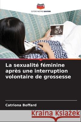 La sexualité féminine après une interruption volontaire de grossesse Boffard, Catriona 9786202463911 Editions Notre Savoir - książka