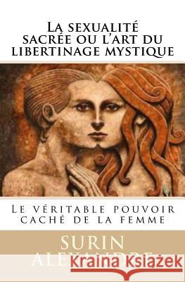 La sexualité sacrée ou l'art du libertinage mystique: Le véritable pouvoir caché de la femme Loic, Grandperret 9781537621739 Createspace Independent Publishing Platform - książka