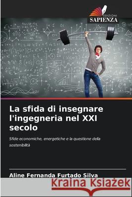 La sfida di insegnare l'ingegneria nel XXI secolo Silva, Aline Fernanda Furtado 9786206816010 Edizioni Sapienza - książka