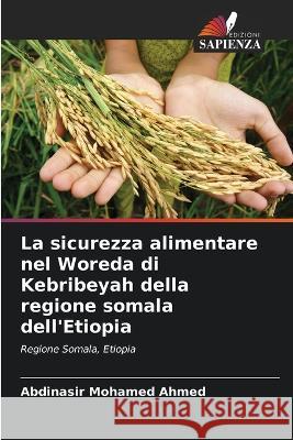 La sicurezza alimentare nel Woreda di Kebribeyah della regione somala dell'Etiopia Abdinasir Mohamed Ahmed 9786205381632 Edizioni Sapienza - książka
