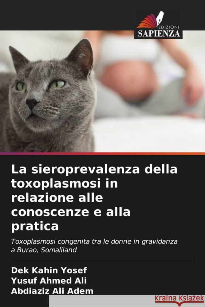 La sieroprevalenza della toxoplasmosi in relazione alle conoscenze e alla pratica Dek Kahin Yosef Yusuf Ahmed Ali Abdiaziz Ali Adem 9786207118144 Edizioni Sapienza - książka