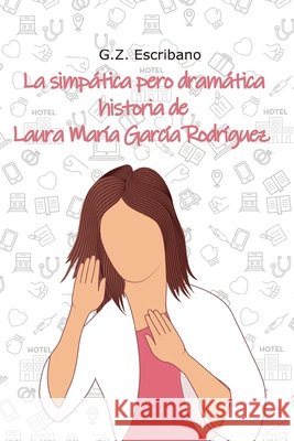 La simpática pero dramática historia de Laura María García Rodríguez: (Romántica contemporánea) Escribano, G. Z. 9781099908521 Independently Published - książka