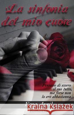 La sinfonia del mio cuore Aprile, Emanuela 9781539781639 Createspace Independent Publishing Platform - książka