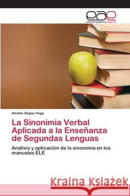 La Sinonimia Verbal Aplicada a la Enseñanza de Segundas Lenguas Alujas Vega, Amelia 9783659082825 Editorial Academica Espanola - książka