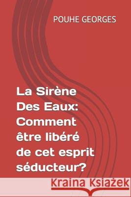 La Sirène Des Eaux: Comment être libéré de cet esprit séducteur? Georges, Pouhe 9781520526256 Independently Published - książka