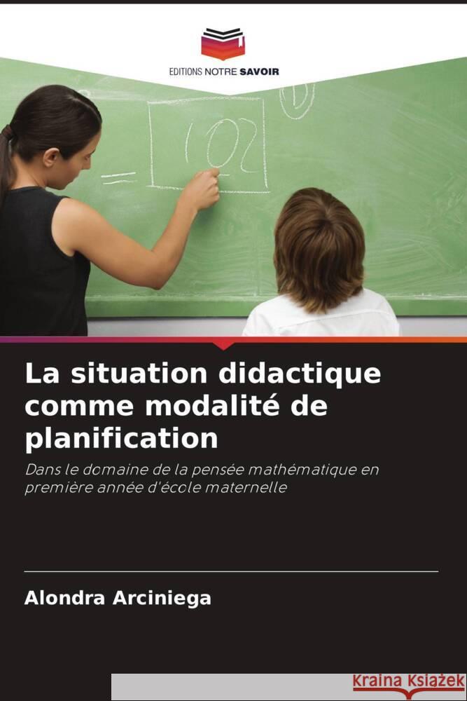 La situation didactique comme modalité de planification Arciniega, Alondra 9786206336105 Editions Notre Savoir - książka