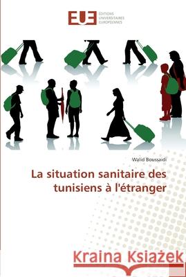 La situation sanitaire des tunisiens à l'étranger Boussaidi, Walid 9783639540499 Éditions universitaires européennes - książka