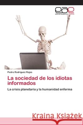 La sociedad de los idiotas informados Rodriguez Rojas, Pedro 9783659040184 Editorial Academica Espanola - książka