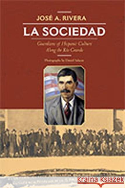 La Sociedad: Guardians of Hispanic Culture Along the Rio Grande Rivera, José a. 9780826348944 University of New Mexico Press - książka