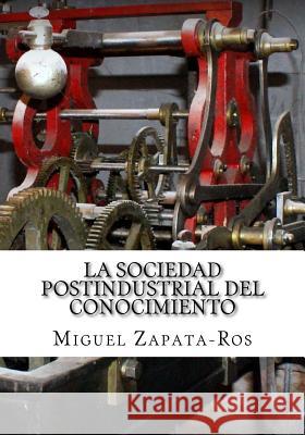 La Sociedad Postindustrial del Conocimiento: Un enfoque multidisciplinar desde la perspectiva de los nuevos métodos para organizar el aprendizaje Zapata-Ros, Miguel 9781492180586 Createspace Independent Publishing Platform - książka