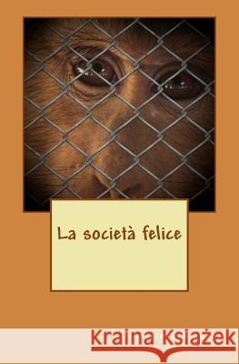 La società felice Schiavone, Dionisio 9781718939479 Createspace Independent Publishing Platform - książka