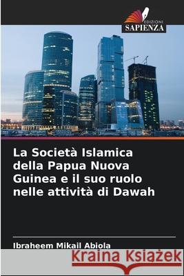 La Società Islamica della Papua Nuova Guinea e il suo ruolo nelle attività di Dawah Abiola, Ibraheem Mikail 9786209269387 Edizioni Sapienza - książka