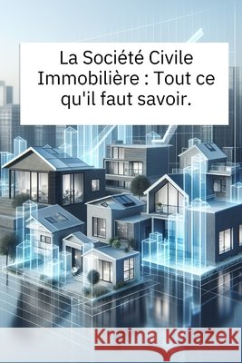 La Société Civile Immobilière: Tout ce qu'il faut savoir Un Outil Puissant pour l'Immobilier Mister Investisseur 9798325504662 Independently Published - książka