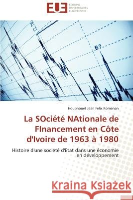 La SOciété NAtionale de FInancement en Côte d'Ivoire de 1963 à 1980 : Histoire d'une société d'Etat dans une économie en développement Komenan, Houphouet Jean Felix 9786131502989 Éditions universitaires européennes - książka
