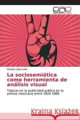 La sociosemiótica como herramienta de análisis visual López-León, Ricardo 9786139063611 Editorial Académica Española - książka