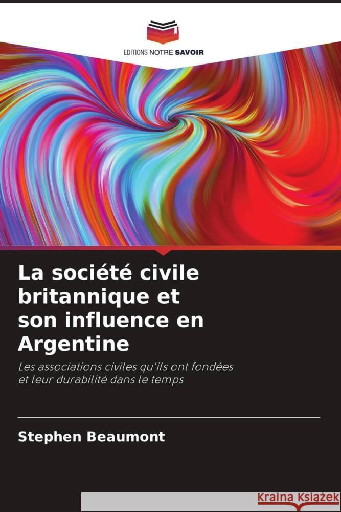 La société civile britannique et son influence en Argentine Beaumont, Stephen 9786204869117 Editions Notre Savoir - książka