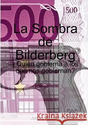 La Sombra de Bilderberg Jes?s Alcara 9781471632310 Lulu.com - książka