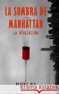 La Sombra de Manhattan II: La revelación Beatriz M V, Beatriz M V 9781516825493 Createspace Independent Publishing Platform - książka