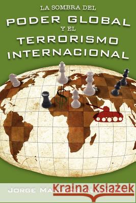La Sombra del Poder Global Y El Terrorismo Internacional Alvarado, Jorge Marlbor 9781425937980 Authorhouse - książka