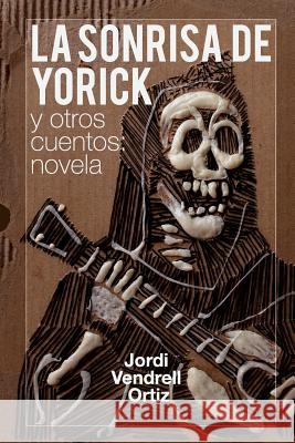 La sonrisa de Yorick y otros cuentos: novela Vendrell, Jordi 9781530521593 Createspace Independent Publishing Platform - książka