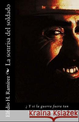 La sonrisa del soldado Elfidio H Ramírez 9781979414388 Createspace Independent Publishing Platform - książka