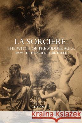 La Sorcière: The Witch of the Middle Ages Michelet, J. 9781770831636 Theophania Publishing - książka