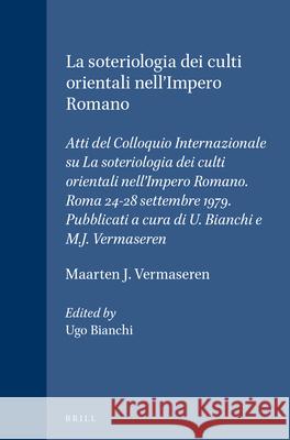 La Soteriologia Dei Culti Orientali Nell'impero Romano: Atti del Colloquio Internazionale Su La Soteriologia Dei Culti Orientali Nell'impero Romano. R Maarten J. Vermaseren Ugo Bianchi 9789004065017 Brill - książka