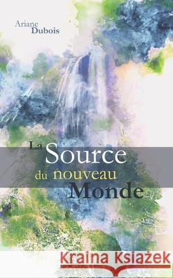 La source du nouveau monde Ariane DuBois 9798469889366 Independently Published - książka