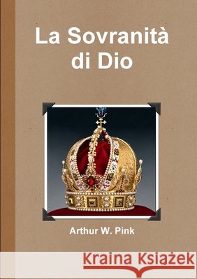 La Sovranita Di Dio Arthur W. Pink 9781445750163 Lulu.com - książka
