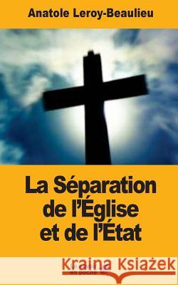 La Séparation de l'Église et de l'État Leroy-Beaulieu, Anatole 9781548026615 Createspace Independent Publishing Platform - książka