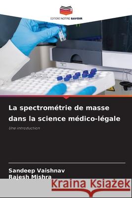 La spectrométrie de masse dans la science médico-légale Vaishnav, Sandeep, Mishra, Rajesh 9786208723156 Editions Notre Savoir - książka