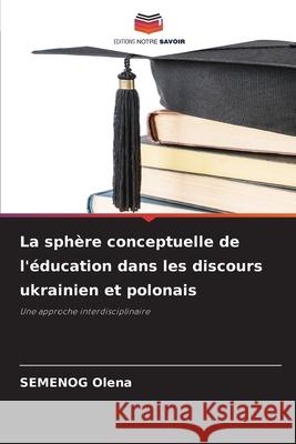 La sphère conceptuelle de l'éducation dans les discours ukrainien et polonais Olena, SEMENOG 9786208974503 Editions Notre Savoir - książka