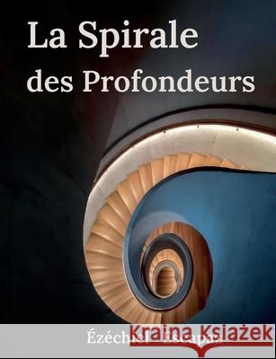 La Spirale des Profondeurs ?z?chiel Escapaz 9782322635269 Bod - Books on Demand - książka