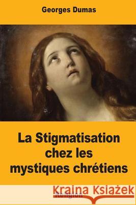 La Stigmatisation chez les mystiques chrétiens Dumas, Georges 9781981446766 Createspace Independent Publishing Platform - książka