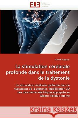 La Stimulation Cerebrale Profonde Dans Le Traitement de La Dystonie Xavier Vasques 9786131504518 Editions Universitaires Europeennes - książka