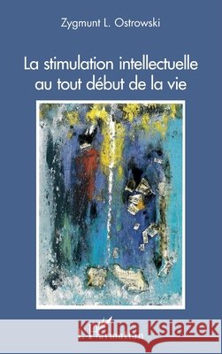 La stimulation intellectuelle au tout début de la vie Ostrowski, Zygmunt L. 9782343119472 Editions L'Harmattan - książka