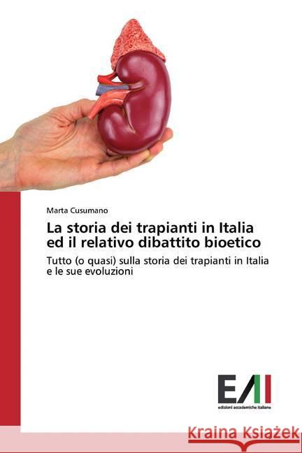 La storia dei trapianti in Italia ed il relativo dibattito bioetico : Tutto (o quasi) sulla storia dei trapianti in Italia e le sue evoluzioni Cusumano, Marta 9786202087827 Edizioni Accademiche Italiane - książka
