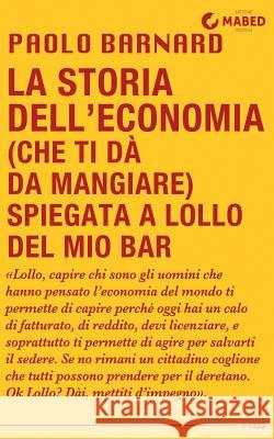 La storia dell'economia (che ti dà da mangiare) spiegata a Lollo del mio bar Barnard, Paolo 9788898891122 Mabed - książka