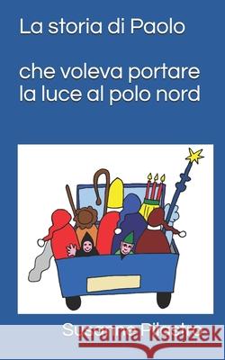 La storia di Paolo che voleva portare la luce al polo nord Susanne Pilastro Christiane Pilastro Susanne Pilastro 9781689552622 Independently Published - książka