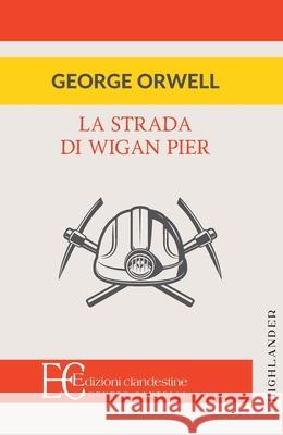 La Strada Di Wigan Pier George Orwell 9788865969823 Edizioni Clandestine - książka