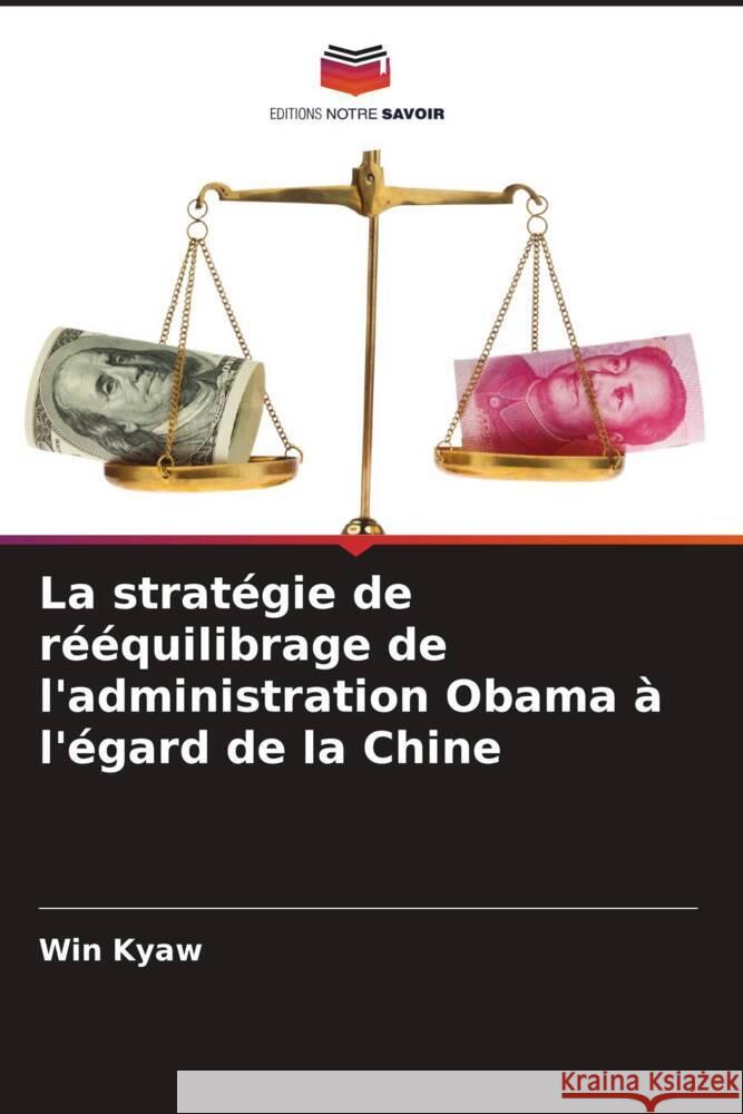 La strat?gie de r??quilibrage de l'administration Obama ? l'?gard de la Chine Win Kyaw 9786207344901 Editions Notre Savoir - książka