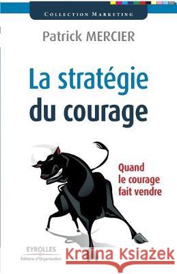 La stratégie du courage: Quand le courage fait vendre Patrick Mercier 9782212542226 Eyrolles Group - książka