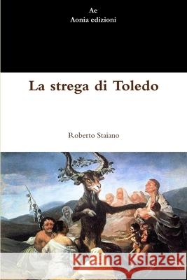La strega di Toledo Roberto Staiano 9781291411010 Lulu.com - książka
