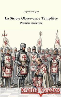 La Stricte Observance Templi?re: Premi?re et nouvelle Le Griffon D'Argent 9782322600632 Bod - Books on Demand - książka